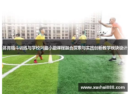 体育格斗训练与学校兴趣小组课程融合探索与实践创新教学模块设计
