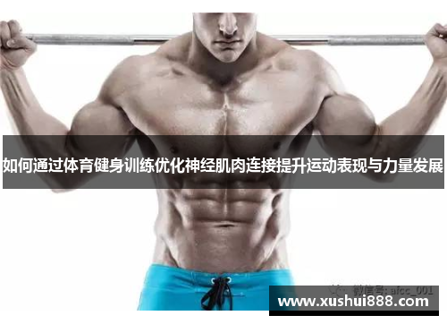 如何通过体育健身训练优化神经肌肉连接提升运动表现与力量发展